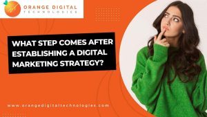what step comes after establishing a digital marketin strategy orange digital technologies