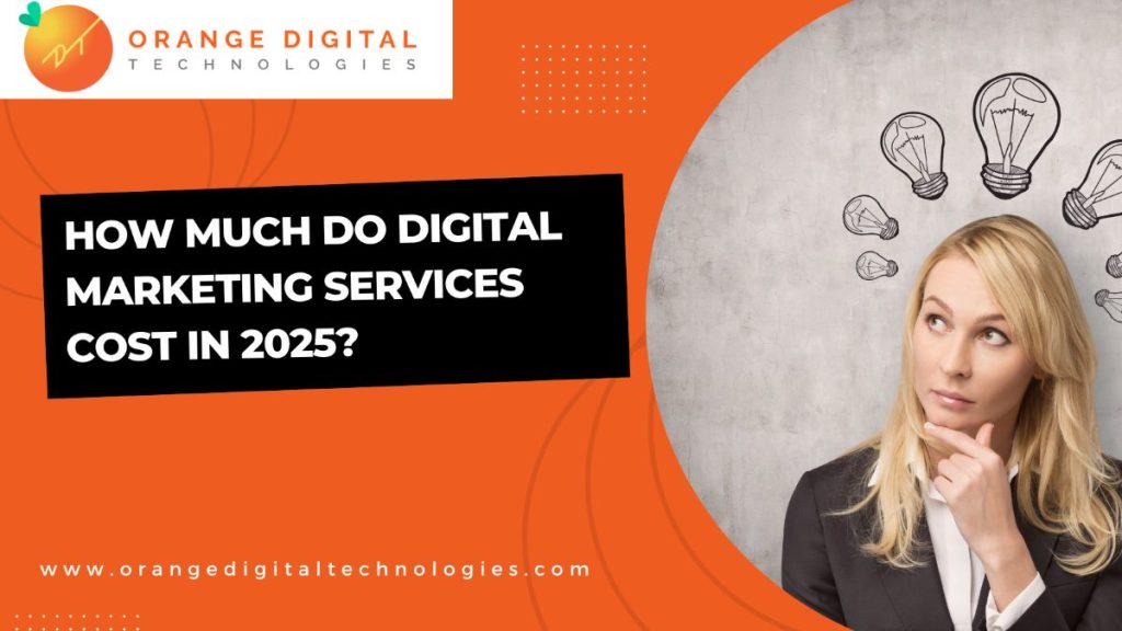 How Much Do Digital Marketing Services Cost in 2025 Orange Digital Technologies